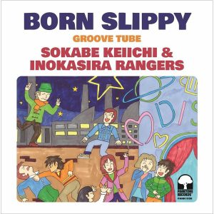Sokabe Keiichi* & Inokasira Rangers - Born Slippy / Groove Tube
